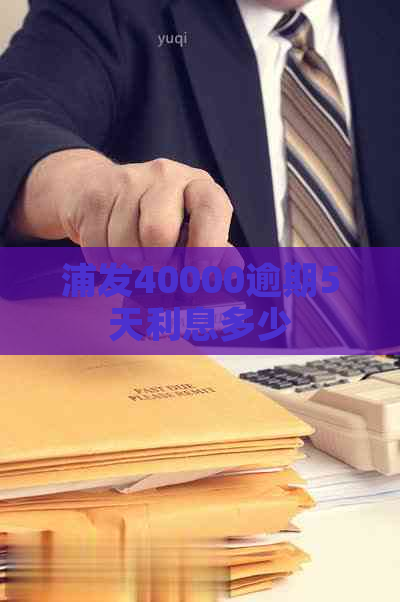 浦发40000逾期5天利息多少