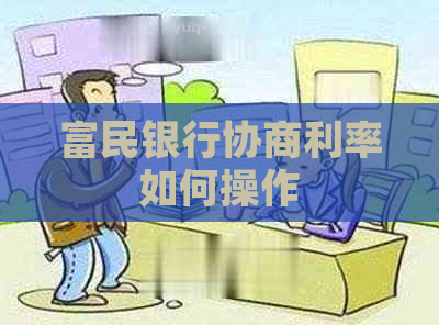 富民银行协商利率如何操作