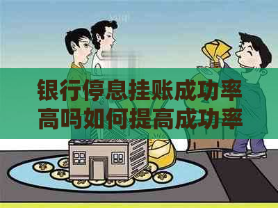 银行停息挂账成功率高吗如何提高成功率