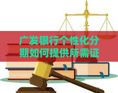 广发银行个性化分期如何提供所需证明