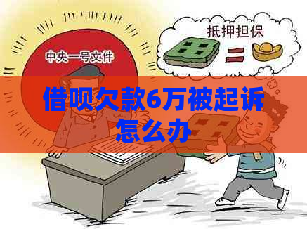 借呗欠款6万被起诉怎么办