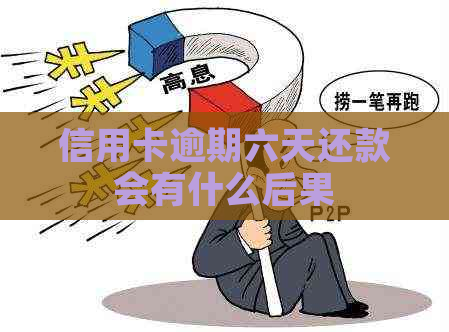 信用卡逾期六天还款会有什么后果