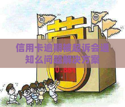 信用卡逾期被起诉会通知么问题解决方案