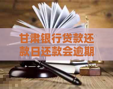 甘肃银行贷款还款日还款会逾期吗如何避免逾期