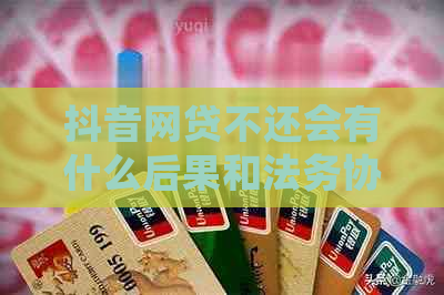 抖音网贷不还会有什么后果和法务协商的重要性