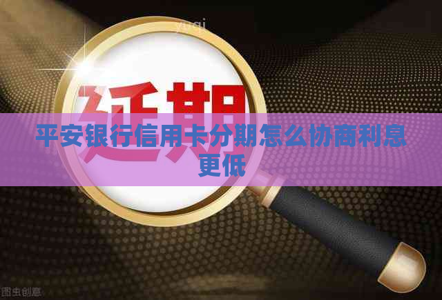 平安银行信用卡分期怎么协商利息更低