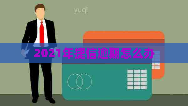 2021年捷信逾期怎么办