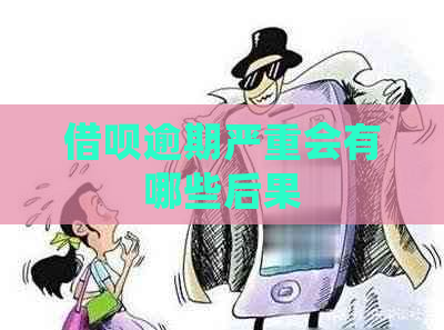 借呗逾期严重会有哪些后果