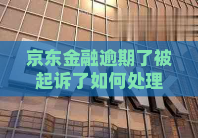 京东金融逾期了被起诉了如何处理