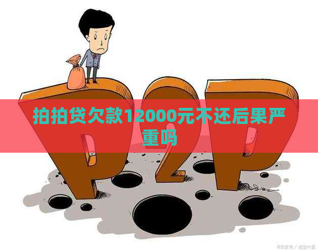 欠款12000元不还后果严重吗