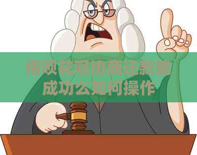 借呗花呗协商还款能成功么如何操作