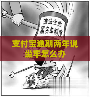 支付宝逾期两年说坐牢怎么办