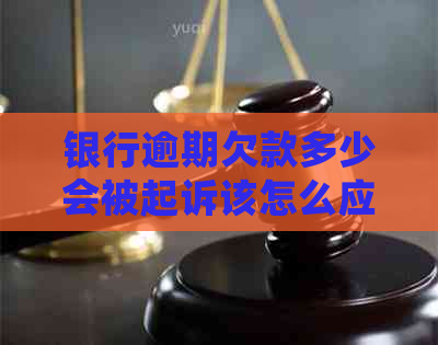 银行逾期欠款多少会被起诉该怎么应对