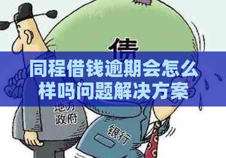 同程借钱逾期会怎么样吗问题解决方案