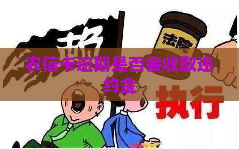 农信卡逾期是否会收取违约金