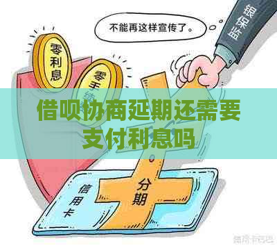 借呗协商延期还需要支付利息吗