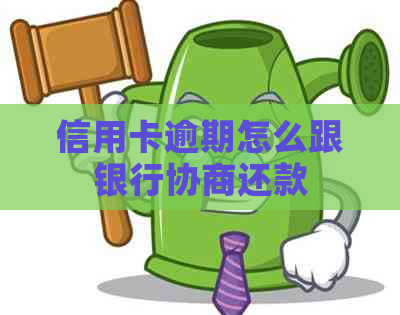 信用卡逾期怎么跟银行协商还款