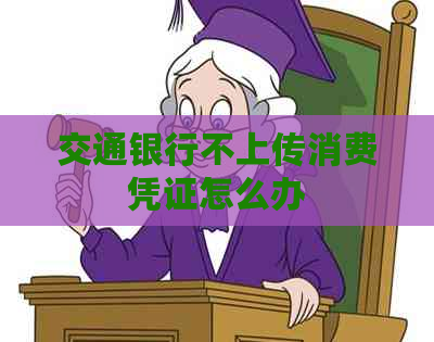 交通银行不上传消费凭证怎么办