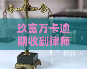 玖富万卡逾期收到律师函怎么办