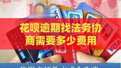 花呗逾期找法务协商需要多少费用