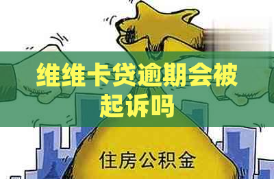 维维卡贷逾期会被起诉吗