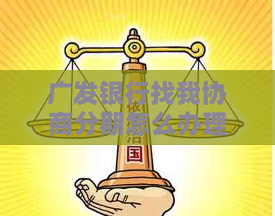 广发银行找我协商分期怎么办理及相关解决方法