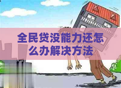 全民贷没能力还怎么办解决方法