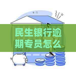 民生银行逾期专员怎么处理