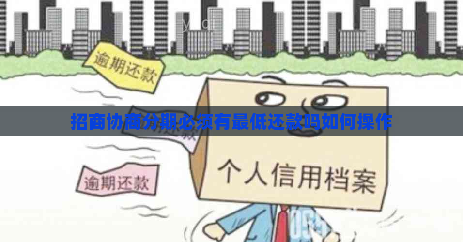 招商协商分期必须有更低还款吗如何操作