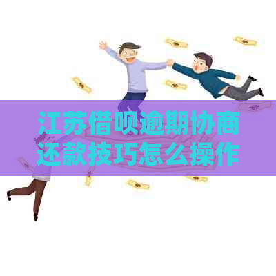 江苏借呗逾期协商还款技巧怎么操作