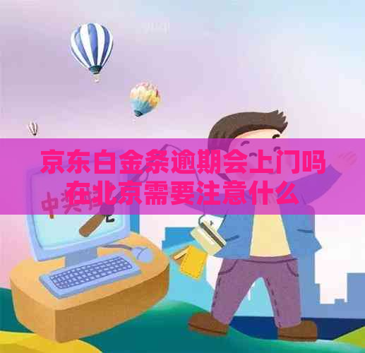 京东白金条逾期会上门吗在北京需要注意什么