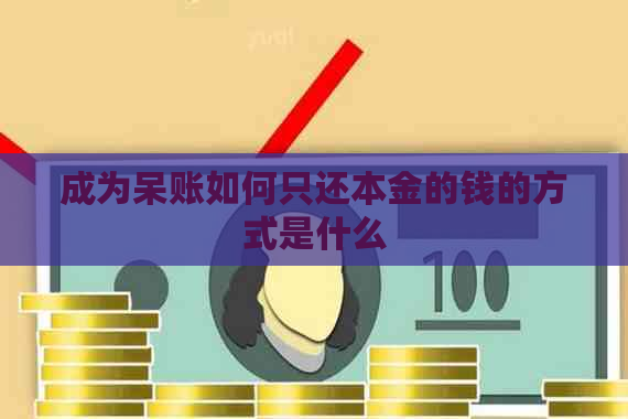 成为呆账如何只还本金的钱的方式是什么