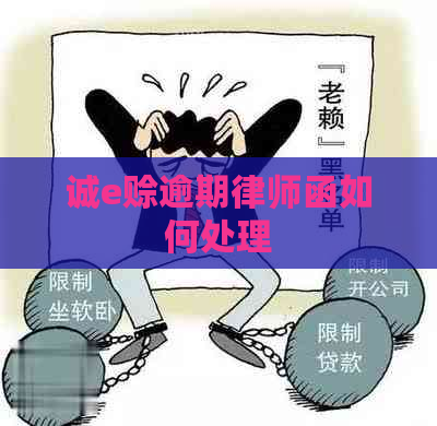 诚e赊逾期律师函如何处理