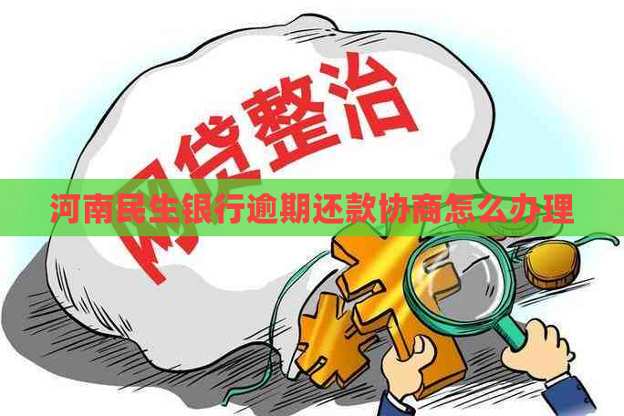 河南民生银行逾期还款协商怎么办理