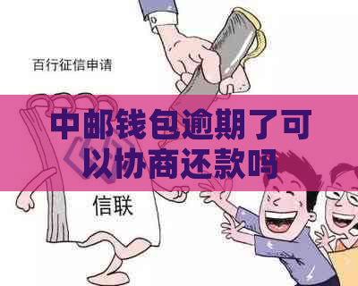 中邮钱包逾期了可以协商还款吗