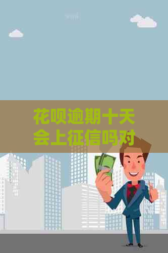 花呗逾期十天会上吗对信用有影响吗