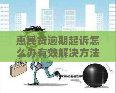 惠民贷逾期起诉怎么办有效解决方法