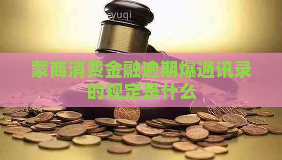 蒙商消费金融逾期爆通讯录的规定是什么