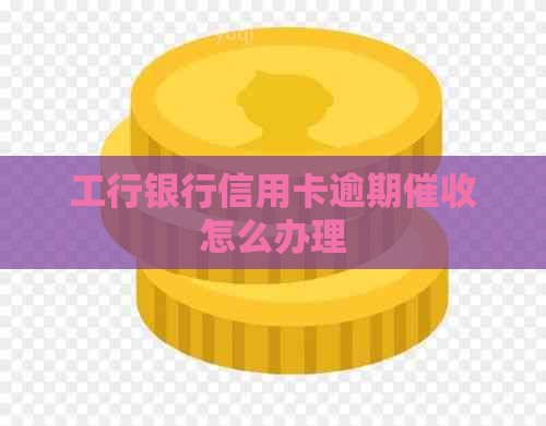 工行银行信用卡逾期怎么办理