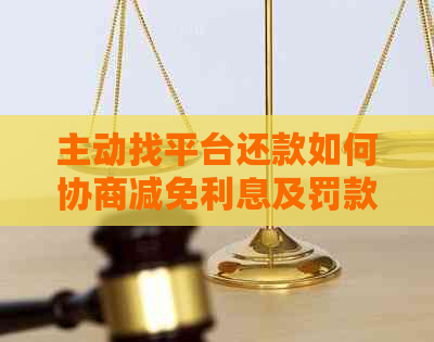 主动找平台还款如何协商减免利息及罚款