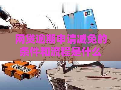 网贷逾期申请减免的条件和流程是什么