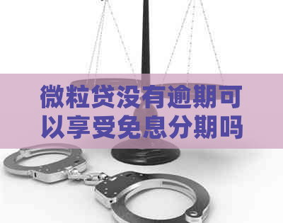 微粒贷没有逾期可以享受免息分期吗