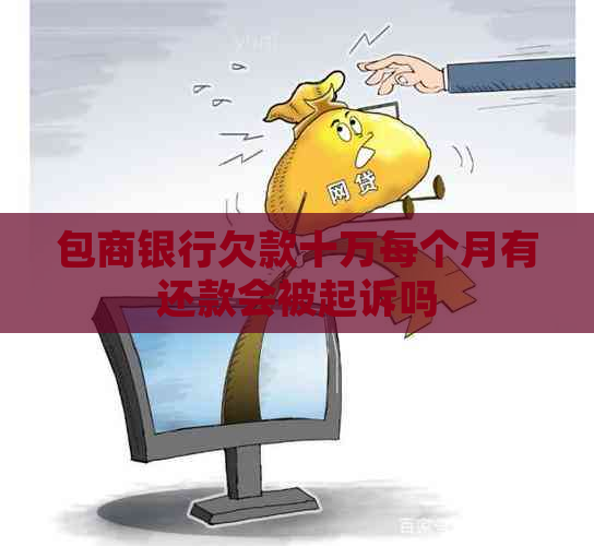 包商银行欠款十万每个月有还款会被起诉吗