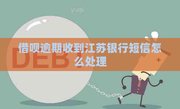 借呗逾期收到江苏银行短信怎么处理