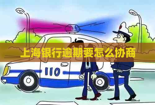 上海银行逾期要怎么协商