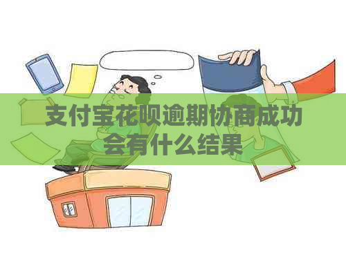 支付宝花呗逾期协商成功会有什么结果