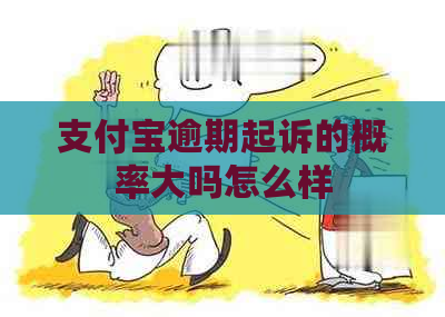 支付宝逾期起诉的概率大吗怎么样