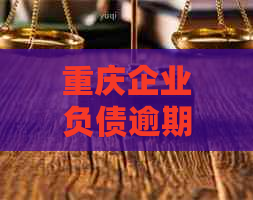 重庆企业负债逾期