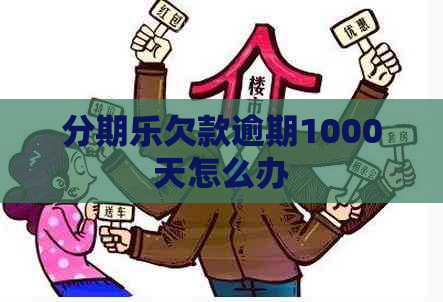 欠款逾期1000天怎么办