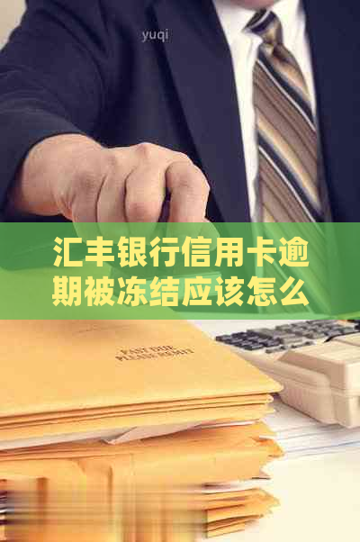 汇丰银行信用卡逾期被冻结应该怎么处理